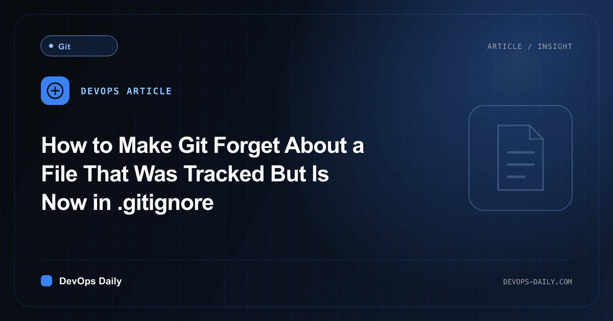 How to Make Git Forget About a File That Was Tracked But Is Now in .gitignore