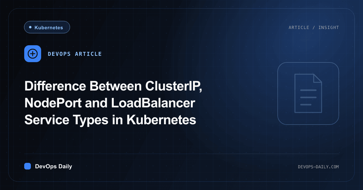 Difference Between ClusterIP, NodePort and LoadBalancer Service Types in Kubernetes