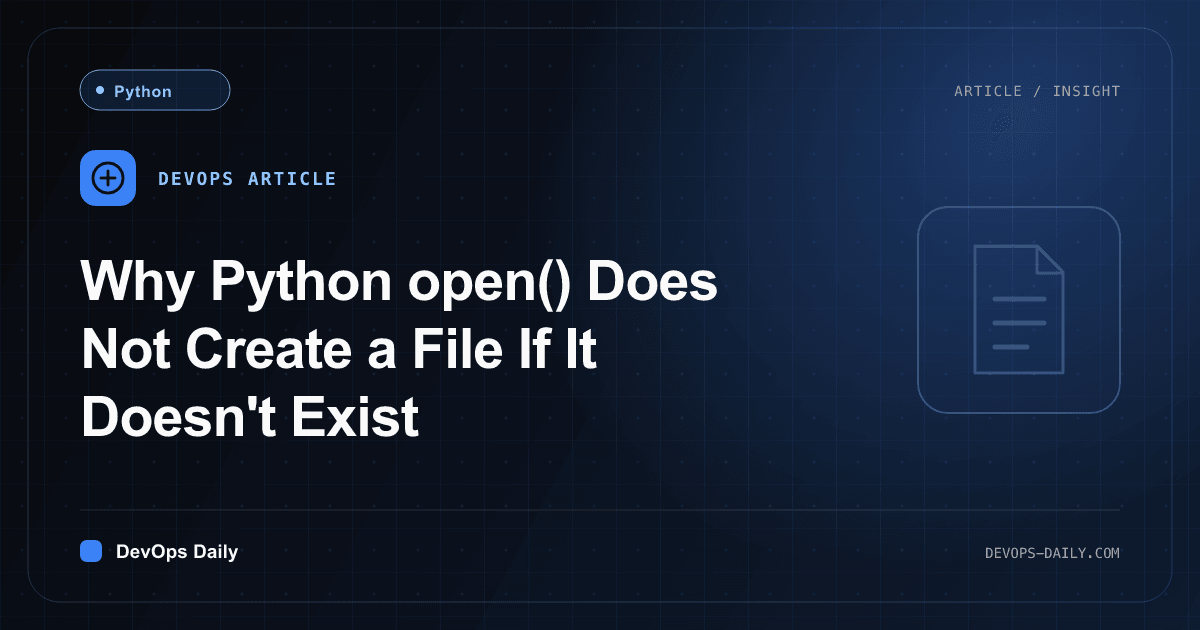 Why Python open() Does Not Create a File If It Doesn't Exist